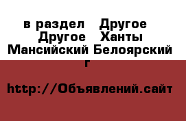  в раздел : Другое » Другое . Ханты-Мансийский,Белоярский г.